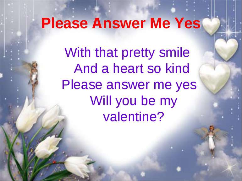 Please Answer Me Yes With that pretty smile  And a heart so kind Please answe...