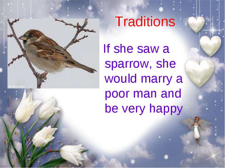 Traditions If she saw a sparrow, she would marry a poor man and be very happy