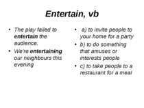 Entertain, vb The play failed to entertain the audience. We're entertaining o...