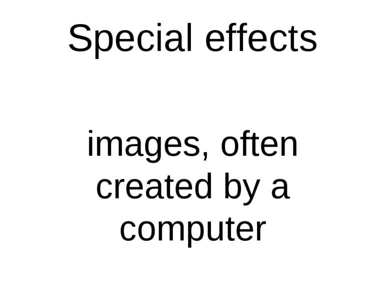 Special effects images, often created by a computer