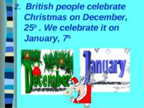 2. British people celebrate Christmas on December, 25th . We celebrate it on ...