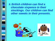 9. British children can find a chocolate sixpence in their stockings. Our chi...
