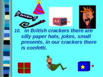 10. In British crackers there are silly paper hats, jokes, small presents, in...