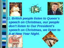 11. British people listen to Queen’s speech on Christmas, our people don’t li...