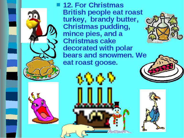 12. For Christmas British people eat roast turkey, brandy butter, Christmas p...