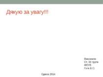 Дякую за увагу!!! Одеса 2014 Виконала: Ст. 33 групи ФЕУВ Гога В.О.