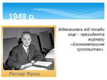 Рагнар Фриш 1949 р. Відмовилась від посади віце – президента журналу «Економе...