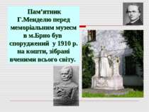 Пам’ятник Г.Менделю перед меморіальним музеєм в м.Брно був споруджений у 1910...