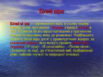 Білий вірш Бíлий ві рш — неримований вірш; в усьому іншому (розмір, ритм, чер...