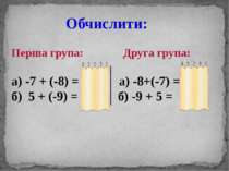 Обчислити: Перша група: Друга група: а) -7 + (-8) = -15; а) -8+(-7) = -15; б)...