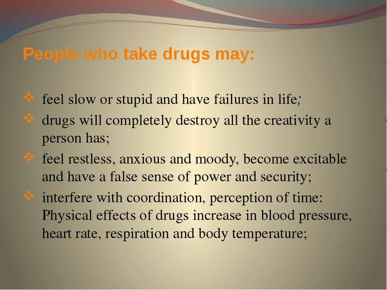People who take drugs may: feel slow or stupid and have failures in life; dru...