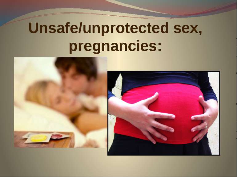 Unsafe/unprotected sex, pregnancies: