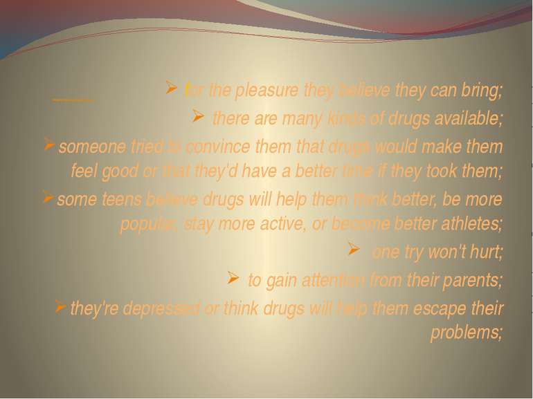 Reasons that teens take drugs are: for the pleasure they believe they can bri...