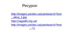 Ресурси: http://images.yandex.ua/yandsearch?text...alina_1.jpg http://zagadki...