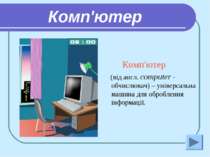 Комп'ютер Комп'ютер (від англ. computer - обчислювач) – універсальна машина д...