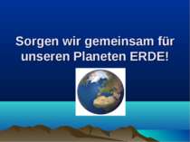Sorgen wir gemeinsam für unseren Planeten ERDE!