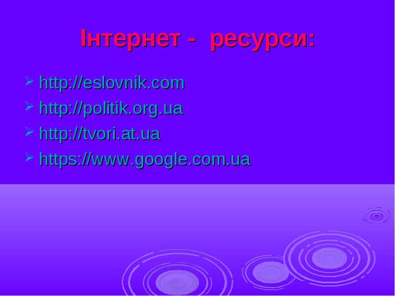 Інтернет - ресурси: http://eslovnik.com http://politik.org.ua http://tvori.at...