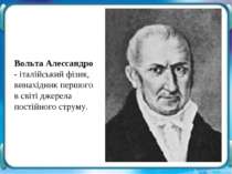 Вольта Алессандро - італійський фізик, винахідник першого в світі джерела пос...