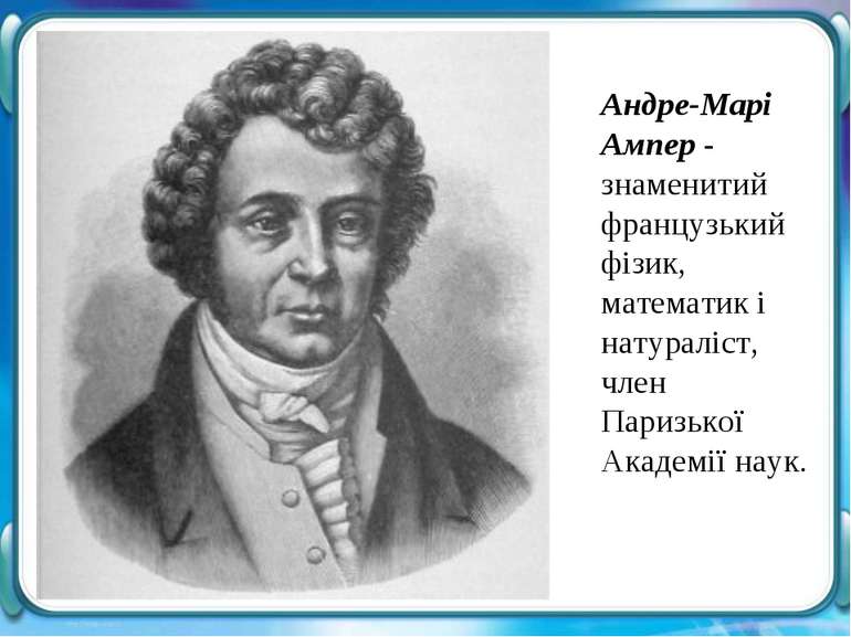 Андре-Марі Ампер - знаменитий французький фізик, математик і натураліст, член...