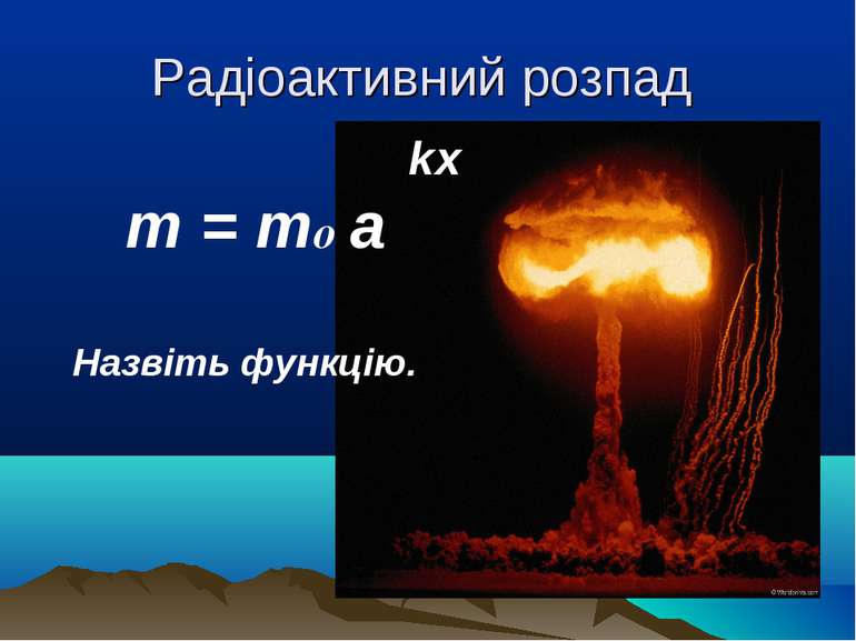 Радіоактивний розпад kx m = mo a Назвіть функцію.