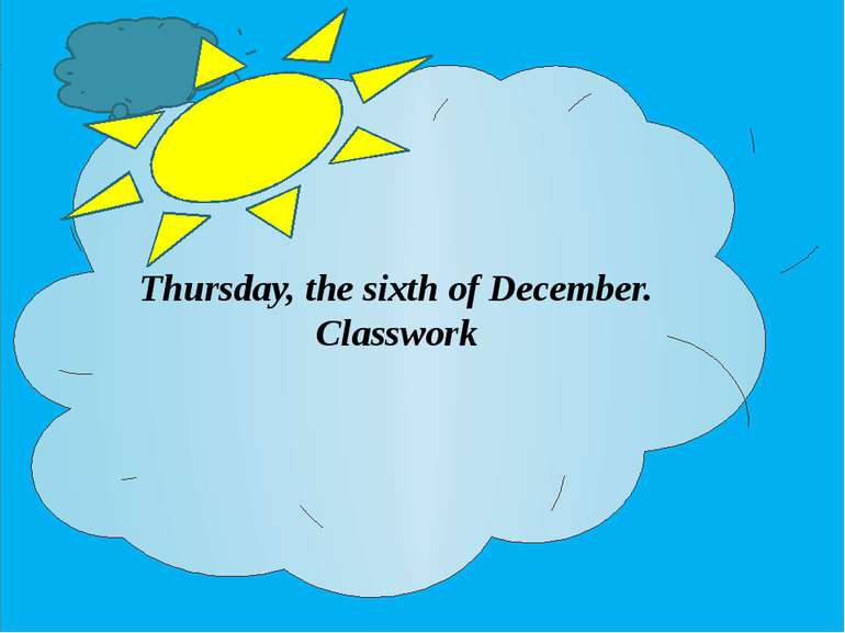 Thursday, the sixth of December. Classwork
