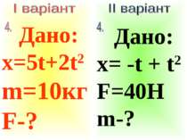 Дано: x= -t + t2 F=40Н m-? Дано: x=5t+2t2 m=10кг F-?