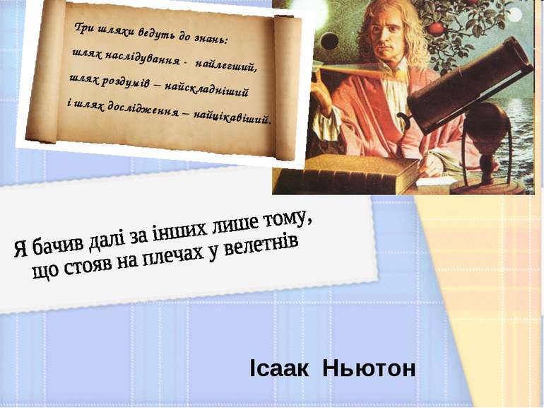 Ісаак Ньютон Три шляхи ведуть до знань: шлях наслідування - найлегший, шлях р...