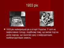 1933 рік 1933 рік найчорніший рік в історії України. У світі не зафіксовано г...
