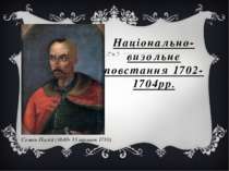 Національно-визольне повстання 1702-1704рр. Семен Палій (1640- 13 травня 1710)