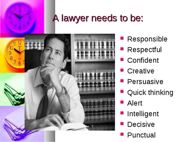 A lawyer needs to be: Responsible Respectful Confident Creative Persuasive Qu...