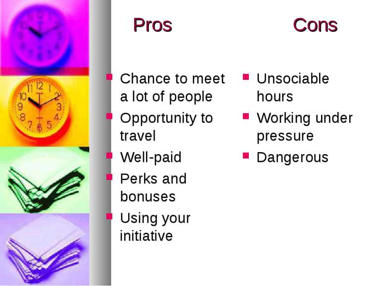 Pros Cons Chance to meet a lot of people Opportunity to travel Well-paid Perk...