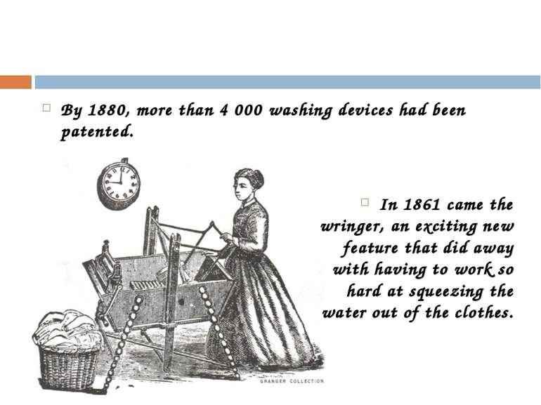 By 1880, more than 4 000 washing devices had been patented. In 1861 came the ...