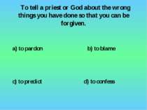 To tell a priest or God about the wrong things you have done so that you can ...