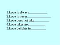 1.Love is always___________ 2.Love is never______________ 3.Love does not tak...