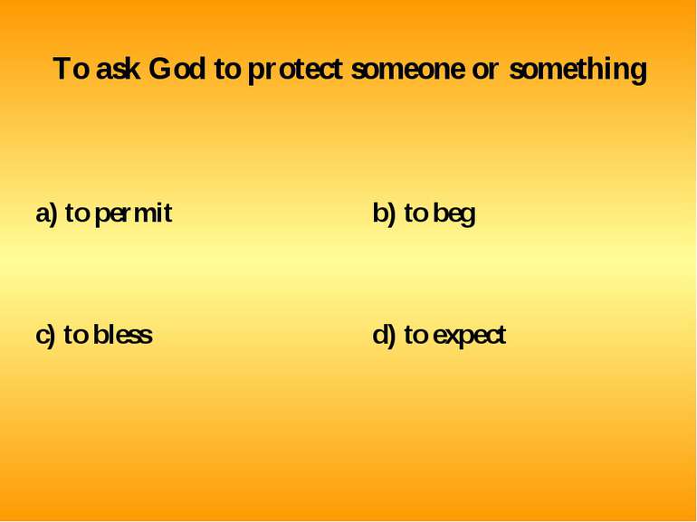 To ask God to protect someone or something a) to permit b) to beg c) to bless...
