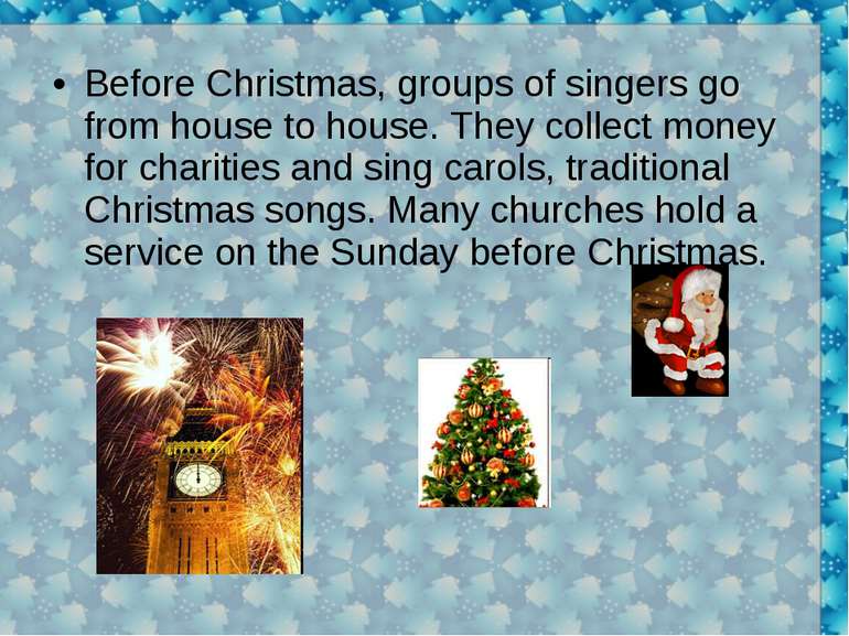 Before Christmas, groups of singers go from house to house. They collect mone...