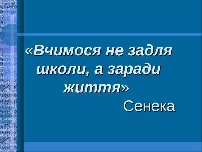 «Вчимося не задля школи, а заради життя» Сенека