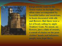 Kings mostly came to the Tower water, in daylight. They often came accompanie...