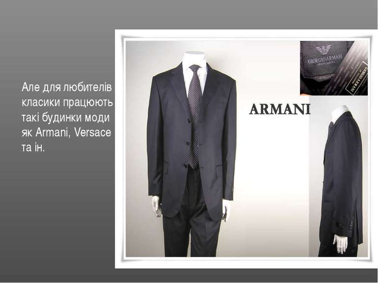 Але для любителів класики працюють такі будинки моди як Armani, Versace та ін.
