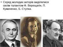 Серед молодих акторів виділялися своїм талантом Ф. Верещагін, П. Кумаченко, Б...
