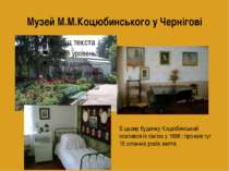 Музей М.М.Коцюбинського у Чернігові В цьому будинку Коцюбинський оселився із ...