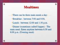 Mealtimes There can be three main meals a day: Breakfast - between 7:00 and 9...