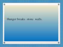 Hunger breaks stone walls.