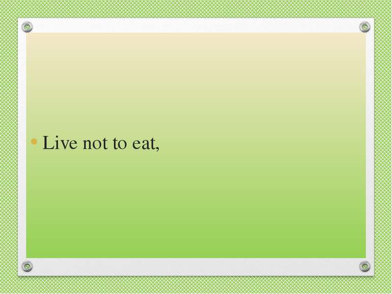 Live not to eat,