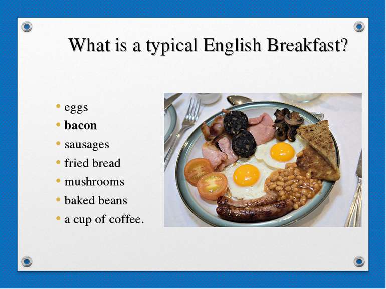 What is a typical English Breakfast? eggs bacon sausages fried bread mushroom...