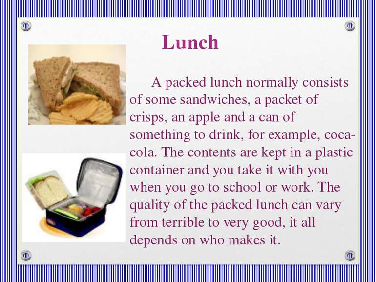 Lunch A packed lunch normally consists of some sandwiches, a packet of crisps...