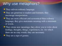 Why use metaphors? They enliven ordinary language. They are generous to reade...
