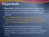 Hyperbole Hyperbole is deliberate overstatement or exaggeration, the aim of w...