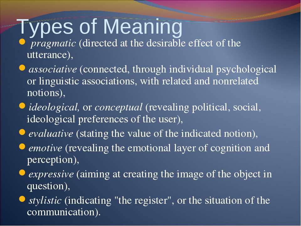 Types of Meaning pragmatic (directed at the desirable effect of the utteran...