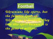 Ukrainians like sports, but the favorite sport of Ukrainians is football. The...